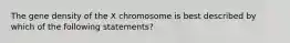 The gene density of the X chromosome is best described by which of the following statements?