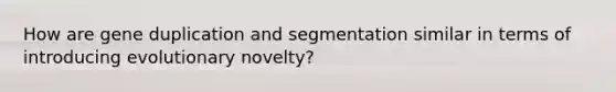 How are gene duplication and segmentation similar in terms of introducing evolutionary novelty?