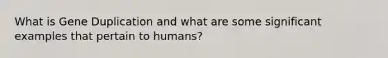 What is Gene Duplication and what are some significant examples that pertain to humans?