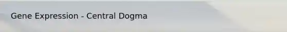 <a href='https://www.questionai.com/knowledge/kFtiqWOIJT-gene-expression' class='anchor-knowledge'>gene expression</a> - Central Dogma