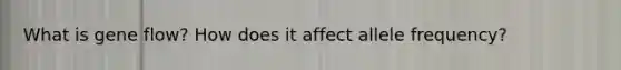 What is gene flow? How does it affect allele frequency?