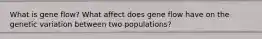 What is gene flow? What affect does gene flow have on the genetic variation between two populations?