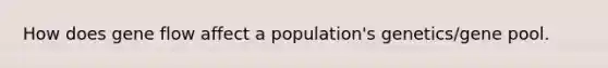 How does gene flow affect a population's genetics/gene pool.