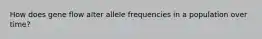 How does gene flow alter allele frequencies in a population over time?
