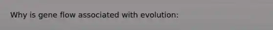 Why is gene flow associated with evolution: