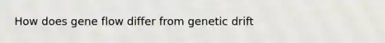 How does gene flow differ from genetic drift