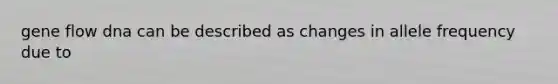 gene flow dna can be described as changes in allele frequency due to