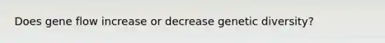 Does gene flow increase or decrease genetic diversity?