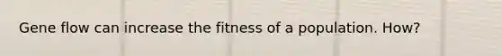 Gene flow can increase the fitness of a population. How?