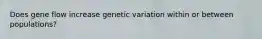 Does gene flow increase genetic variation within or between populations?