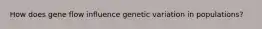 How does gene flow influence genetic variation in populations?