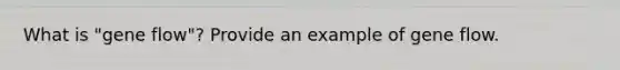 What is "gene flow"? Provide an example of gene flow.