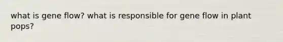 what is gene flow? what is responsible for gene flow in plant pops?