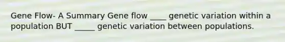 Gene Flow- A Summary Gene flow ____ genetic variation within a population BUT _____ genetic variation between populations.