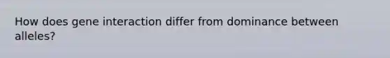 How does gene interaction differ from dominance between alleles?