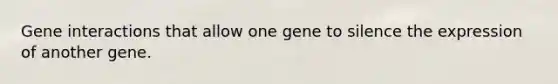 Gene interactions that allow one gene to silence the expression of another gene.