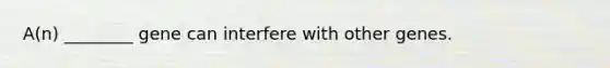 A(n) ________ gene can interfere with other genes.