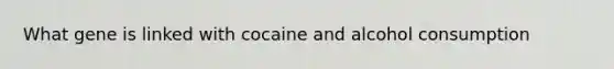 What gene is linked with cocaine and alcohol consumption