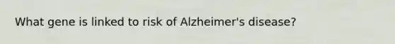 What gene is linked to risk of Alzheimer's disease?