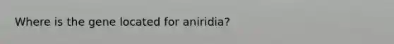 Where is the gene located for aniridia?