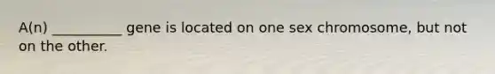 A(n) __________ gene is located on one sex chromosome, but not on the other.