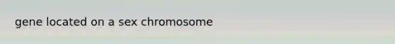 gene located on a sex chromosome