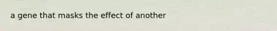 a gene that masks the effect of another