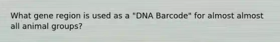 What gene region is used as a "DNA Barcode" for almost almost all animal groups?