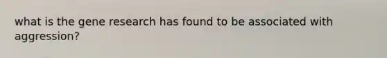 what is the gene research has found to be associated with aggression?