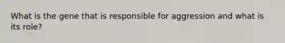 What is the gene that is responsible for aggression and what is its role?