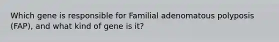 Which gene is responsible for Familial adenomatous polyposis (FAP), and what kind of gene is it?