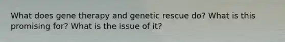 What does gene therapy and genetic rescue do? What is this promising for? What is the issue of it?