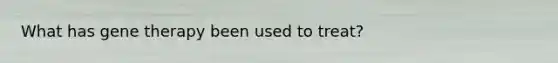 What has <a href='https://www.questionai.com/knowledge/kxziHQcFFY-gene-therapy' class='anchor-knowledge'>gene therapy</a> been used to treat?