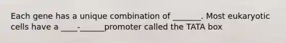 Each gene has a unique combination of _______. Most eukaryotic cells have a ____-______promoter called the TATA box