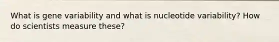 What is gene variability and what is nucleotide variability? How do scientists measure these?