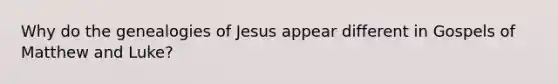 Why do the genealogies of Jesus appear different in Gospels of Matthew and Luke?