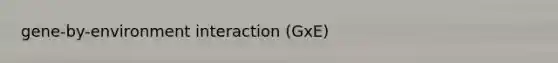 gene-by-environment interaction (GxE)