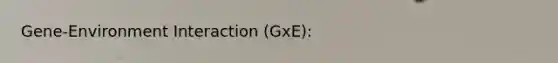 Gene-Environment Interaction (GxE):