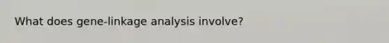 What does gene-linkage analysis involve?