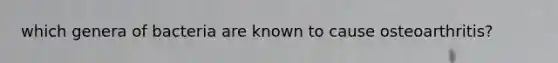 which genera of bacteria are known to cause osteoarthritis?