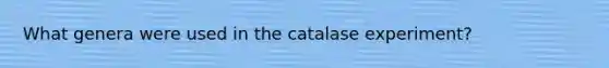 What genera were used in the catalase experiment?