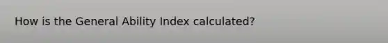 How is the General Ability Index calculated?