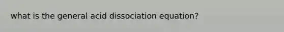 what is the general acid dissociation equation?