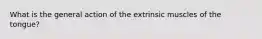 What is the general action of the extrinsic muscles of the tongue?