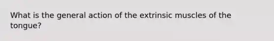 What is the general action of the extrinsic muscles of the tongue?