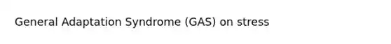 General Adaptation Syndrome (GAS) on stress