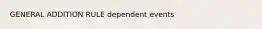 GENERAL ADDITION RULE dependent events