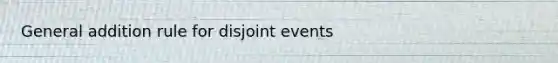 General addition rule for disjoint events