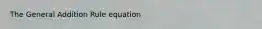 The General Addition Rule equation