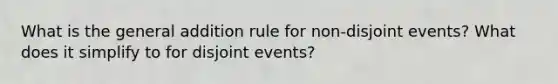 What is the general addition rule for non-disjoint events? What does it simplify to for disjoint events?